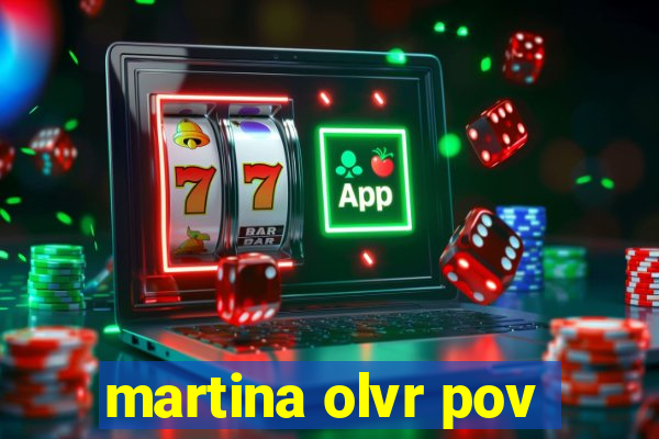 martina olvr pov